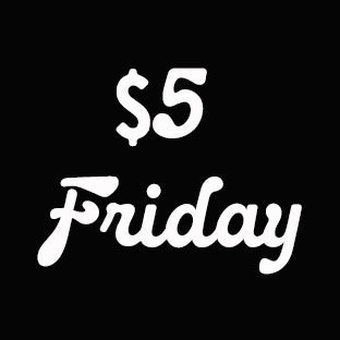 $5 FRIDAYS